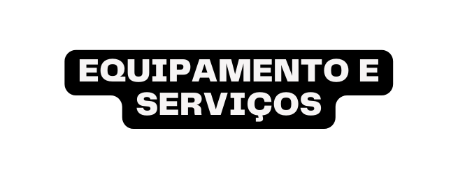 EQUIPAMENTO E SERVIÇOS